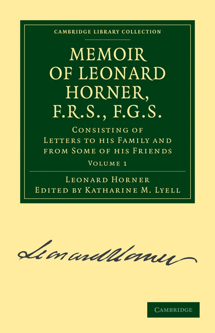 Memoir of Leonard Horner, F.R.S., F.G.S.; Consisting of Letters to his Family and from Some of his Friends (Paperback / softback) 9781108072847