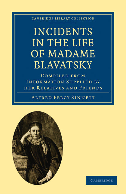Incidents in the Life of Madame Blavatsky; Compiled from Information Supplied by her Relatives and Friends (Paperback / softback) 9781108073059
