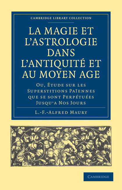 La Magie et l'Astrologie dans l'Antiquité et au Moyen Âge; Ou, Étude sur les Superstitions Païennes que se sont Perpétuées Jusqu’a Nos Jours (Paperback / softback) 9781108073066