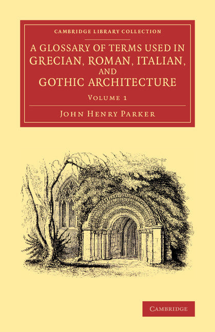 A Glossary of Terms Used in Grecian, Roman, Italian, and Gothic Architecture (Paperback / softback) 9781108073455