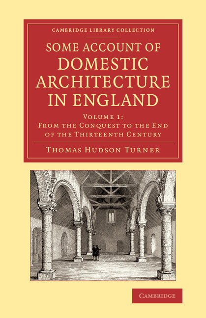 Some Account of Domestic Architecture in England; From the Conquest to the End of the Thirteenth Century (Paperback / softback) 9781108073486