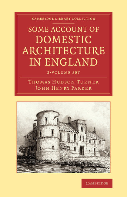 Some Account of Domestic Architecture in England 2 Volume Set; From Richard II to Henry VIII, with Numerous Illustrations of Existing Remains, from Original Drawings (Multiple-component retail product) 9781108073509