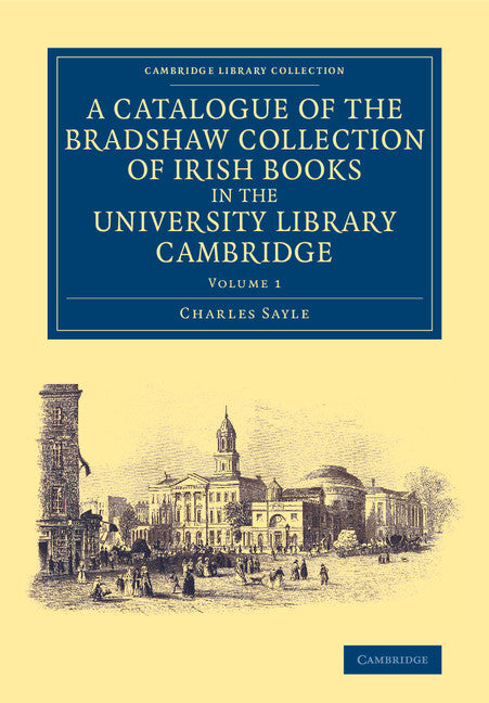 A Catalogue of the Bradshaw Collection of Irish Books in the University Library Cambridge (Paperback / softback) 9781108073516