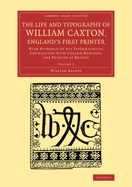 The Life and Typography of William Caxton, England's First Printer; With Evidence of his Typographical Connection with Colard Mansion, the Printer at Bruges (Paperback / softback) 9781108073561