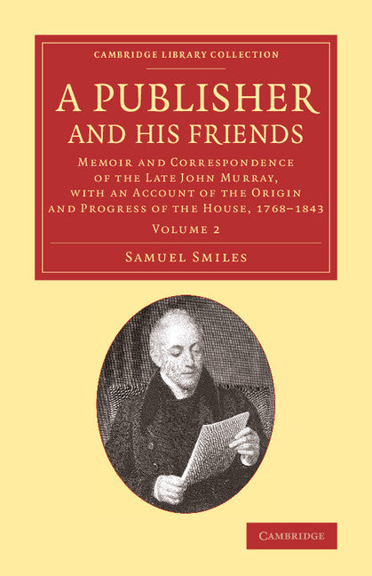 A Publisher and his Friends; Memoir and Correspondence of the Late John Murray, with an Account of the Origin and Progress of the House, 1768–1843 (Paperback / softback) 9781108073929