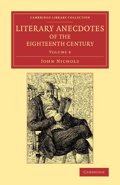Literary Anecdotes of the Eighteenth Century; Comprizing Biographical Memoirs of William Bowyer, Printer, F.S.A., and Many of his Learned Friends (Paperback / softback) 9781108074148