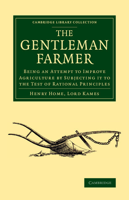 The Gentleman Farmer; Being an Attempt to Improve Agriculture by Subjecting it to the Test of Rational Principles (Paperback / softback) 9781108074377