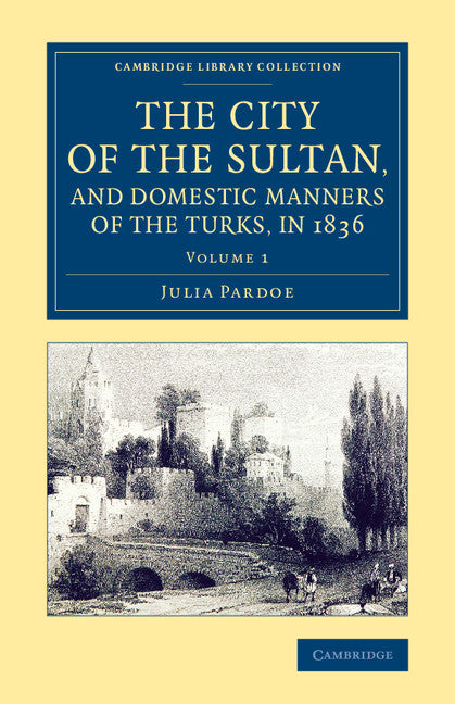 The City of the Sultan, and Domestic Manners of the Turks, in 1836 (Paperback / softback) 9781108074414