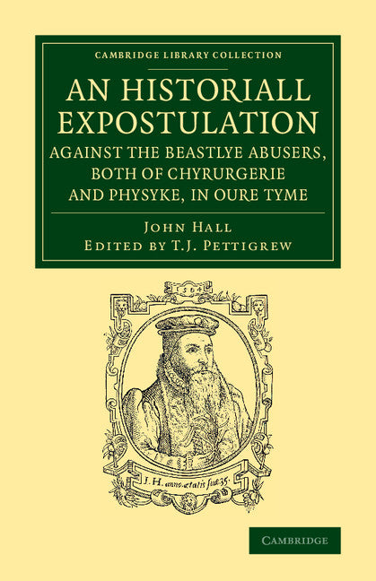 An Historiall Expostulation against the Beastlye Abusers, Both of Chyrurgerie and Physyke, in oure Tyme; With a Goodlye Doctrine and Instruction, Necessarye to Be Marked and Followed, of All True Chirurgiens (Paperback / softback) 9781108074537