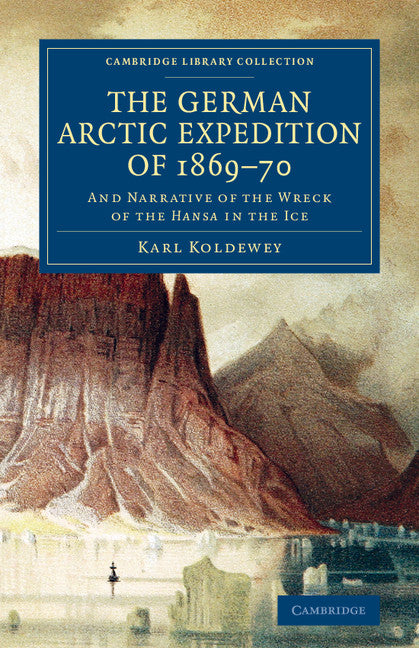 The German Arctic Expedition of 1869–70; And Narrative of the Wreck of the Hansa in the Ice (Paperback / softback) 9781108074865