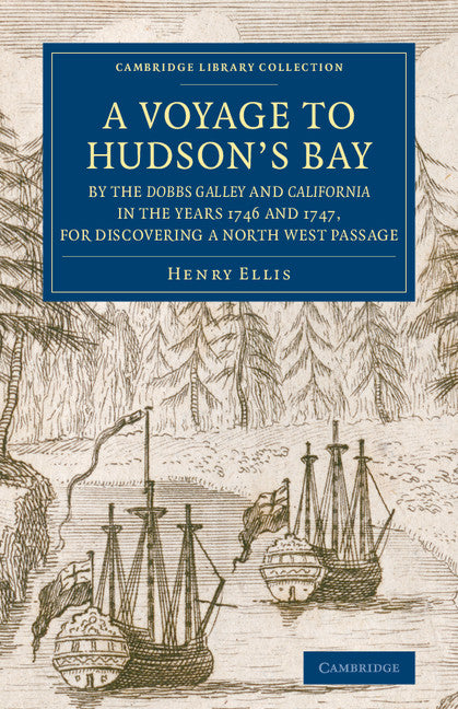 A Voyage to Hudson's-Bay by the Dobbs Galleyand Californiain the Years 1746 and 1747, for Discovering a North West Passage; With an Accurate Survey of the Coast, and Short Natural History of the Country (Paperback / softback) 9781108074926