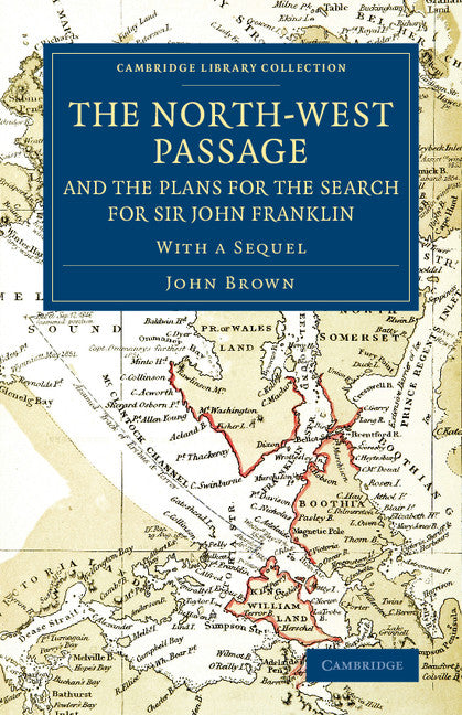 The North-West Passage and the Plans for the Search for Sir John Franklin; With a Sequel to 'The North-West Passage and the Plans for the Search for Sir John Franklin' (Paperback / softback) 9781108074964