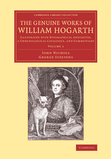 The Genuine Works of William Hogarth; Illustrated with Biographical Anecdotes, a Chronological Catalogue, and Commentary (Paperback / softback) 9781108075015