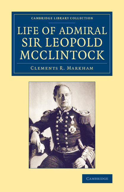 Life of Admiral Sir Leopold McClintock, K.C.B., D.C.L., L.L.D., F.R.S., V.P.R.G.S. (Paperback / softback) 9781108075077