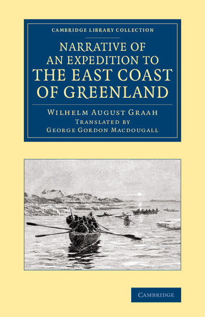 Narrative of an Expedition to the East Coast of Greenland; Sent by Order of the King of Denmark, in Search of the Lost Colonies, under the Command of Captain W. A. Graah of the Danish Royal Navy (Paperback / softback) 9781108075145