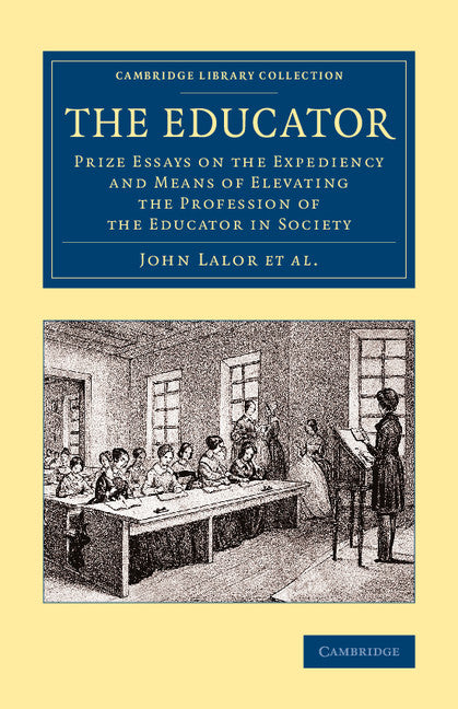 The Educator; Prize Essays on the Expediency and Means of Elevating the Profession of the Educator in Society (Paperback / softback) 9781108075367
