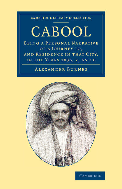 Cabool; Being a Personal Narrative of a Journey to, and Residence in that City, in the Years 1836, 7, and 8 (Paperback / softback) 9781108075374