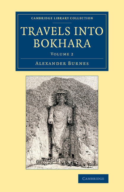 Travels into Bokhara; Being the Account of a Journey from India to Cabool, Tartary and Persia; Also, Narrative of a Voyage on the Indus, from the Sea to Lahore, with Presents from the King of Great Britain (Paperback / softback) 9781108075473