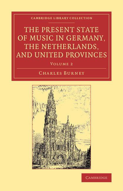 The Present State of Music in Germany, the Netherlands, and United Provinces; Or, the Journal of a Tour through those Countries Undertaken to Collect Materials for a General History of Music (Paperback / softback) 9781108075510