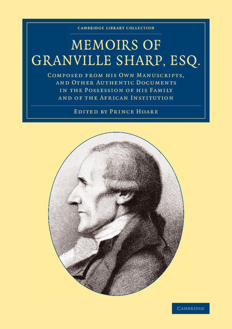 Memoirs of Granville Sharp, Esq.; Composed from his Own Manuscripts, and Other Authentic Documents in the Possession of his Family and of the African Institution (Paperback / softback) 9781108075619