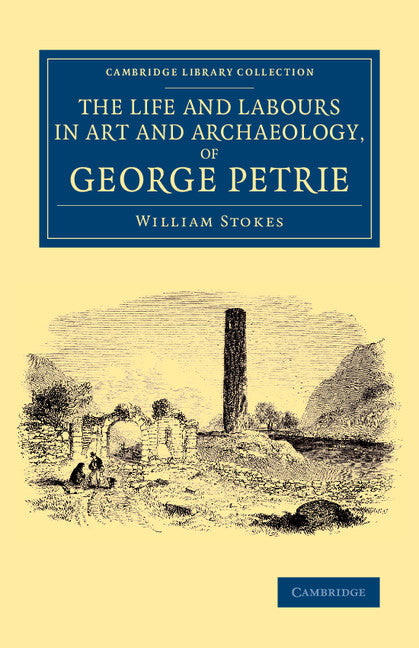 The Life and Labours in Art and Archaeology, of George Petrie (Paperback / softback) 9781108075701