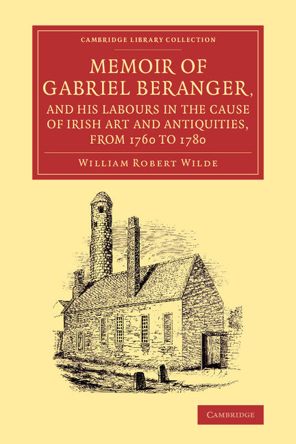 Memoir of Gabriel Beranger, and his Labours in the Cause of Irish Art and Antiquities, from 1760 to 1780 (Paperback / softback) 9781108075794