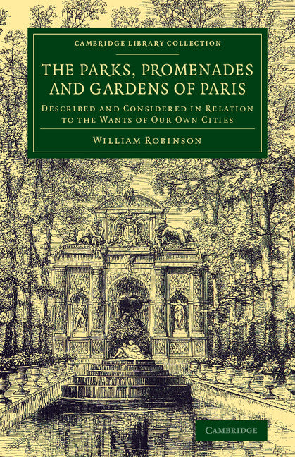 The Parks, Promenades and Gardens of Paris; Described and Considered in Relation to the Wants of our Own Cities (Paperback / softback) 9781108075961