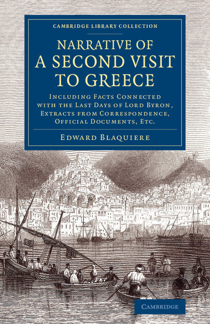 Narrative of a Second Visit to Greece; Including Facts Connected with the Last Days of Lord Byron, Extracts from Correspondence, Official Documents, Etc. (Paperback / softback) 9781108075978