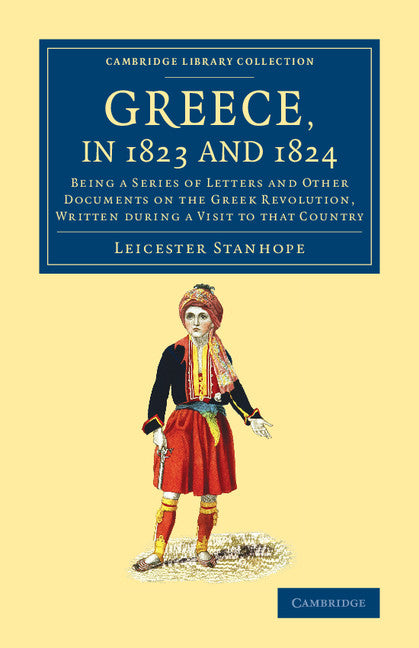 Greece, in 1823 and 1824; Being a Series of Letters and Other Documents on the Greek Revolution, Written during a Visit to that Country (Paperback / softback) 9781108075985