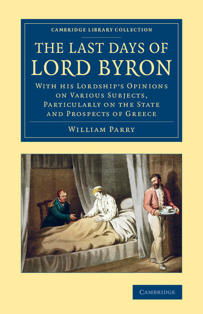 The Last Days of Lord Byron; With his Lordship's Opinions on Various Subjects, Particularly on the State and Prospects of Greece (Paperback / softback) 9781108076012