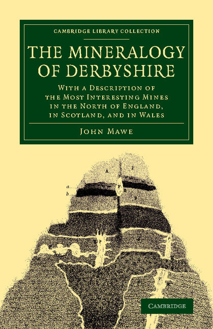 The Mineralogy of Derbyshire; With a Description of the Most Interesting Mines in the North of England, in Scotland, and in Wales (Paperback / softback) 9781108076180