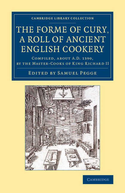 The Forme of Cury, a Roll of Ancient English Cookery; Compiled, about AD 1390, by the Master-Cooks of King Richard II (Paperback / softback) 9781108076203