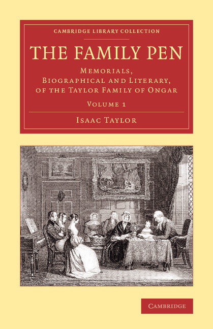 The Family Pen; Memorials, Biographical and Literary, of the Taylor Family of Ongar (Paperback / softback) 9781108076265