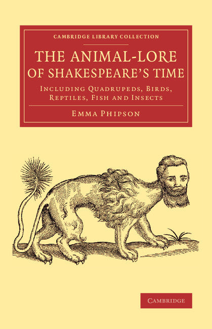 The Animal-Lore of Shakespeare's Time; Including Quadrupeds, Birds, Reptiles, Fish and Insects (Paperback / softback) 9781108076432