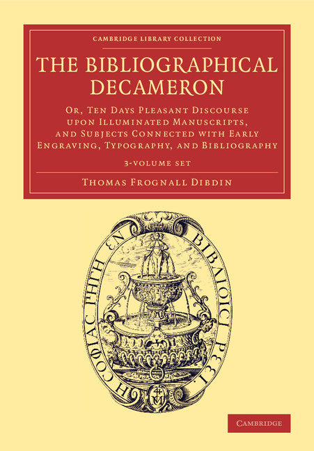 The Bibliographical Decameron 3 Volume Set; Or, Ten Days Pleasant Discourse upon Illuminated Manuscripts, and Subjects Connected with Early Engraving, Typography, and Bibliography (Multiple-component retail product) 9781108076548