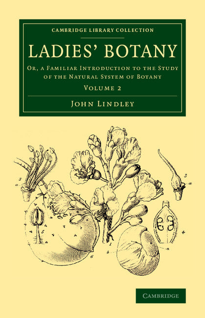 Ladies' Botany: Volume 2; Or, a Familiar Introduction to the Study of the Natural System of Botany (Paperback / softback) 9781108076562