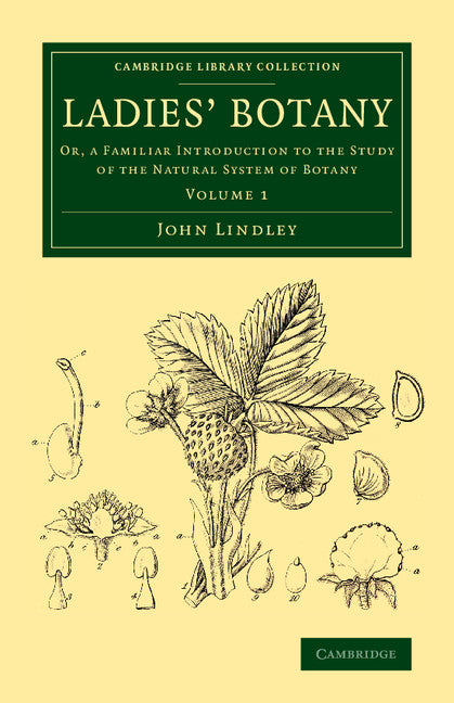 Ladies' Botany; Or, a Familiar Introduction to the Study of the Natural System of Botany (Paperback / softback) 9781108076579