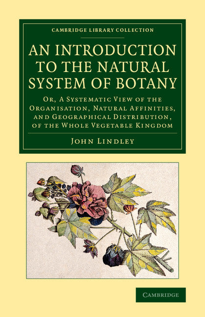 An Introduction to the Natural System of Botany; Or, a Systematic View of the Organisation, Natural Affinities, and Geographical Distribution, of the Whole Vegetable Kingdom (Paperback / softback) 9781108076654