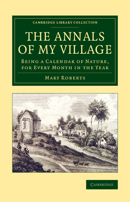 The Annals of My Village; Being a Calendar of Nature, for Every Month in the Year (Paperback / softback) 9781108076692