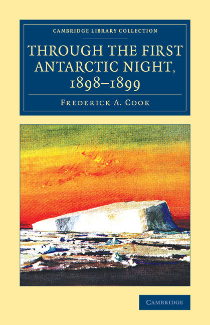 Through the First Antarctic Night, 1898–1899; A Narrative of the Voyage of the Belgica among Newly Discovered Lands and over an Unknown Sea about the South Pole (Paperback / softback) 9781108076746