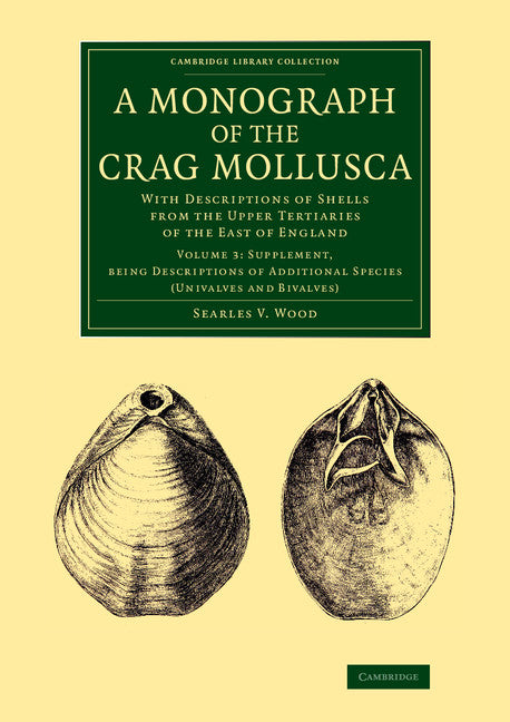 A Monograph of the Crag Mollusca; With Descriptions of Shells from the Upper Tertiaries of the East of England (Paperback / softback) 9781108076906