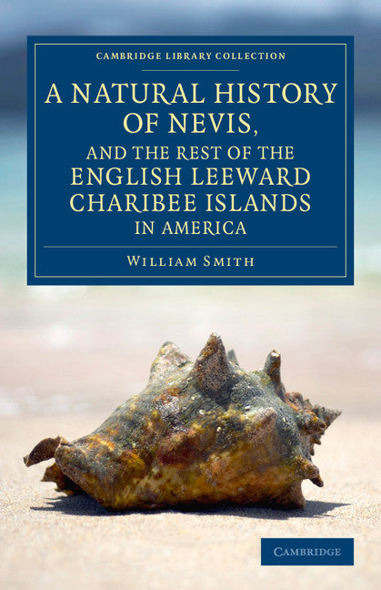 A Natural History of Nevis, and the Rest of the English Leeward Charibee Islands in America; With Many Other Observations on Nature and Art (Paperback / softback) 9781108076999