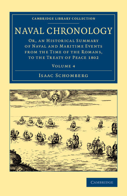 Naval Chronology: Volume 4; Or, an Historical Summary of Naval and Maritime Events from the Time of the Romans, to the Treaty of Peace 1802 (Paperback / softback) 9781108077040