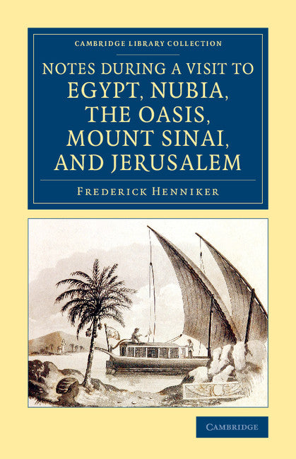 Notes during a Visit to Egypt, Nubia, the Oasis, Mount Sinai, and Jerusalem (Paperback / softback) 9781108077187