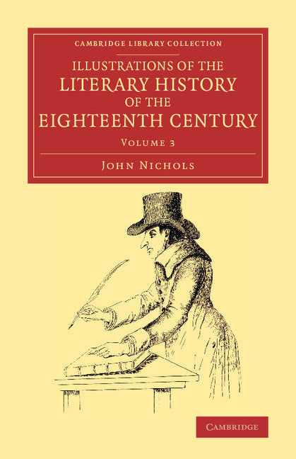 Illustrations of the Literary History of the Eighteenth Century; Consisting of Authentic Memoirs and Original Letters of Eminent Persons, and Intended as a Sequel to the Literary Anecdotes (Paperback / softback) 9781108077361
