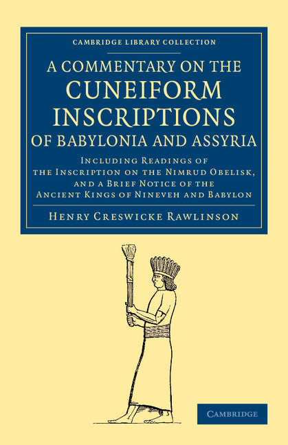 A Commentary on the Cuneiform Inscriptions of Babylonia and Assyria; Including Readings of the Inscription on the Nimrud Obelisk, and a Brief Notice of the Ancient Kings of Nineveh and Babylon (Paperback / softback) 9781108077477