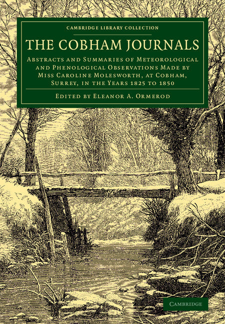 The Cobham Journals; Abstracts and Summaries of Meteorological and Phenological Observations Made by Miss Caroline Molesworth, at Cobham, Surrey, in the Years 1825 to 1850 (Paperback / softback) 9781108077682