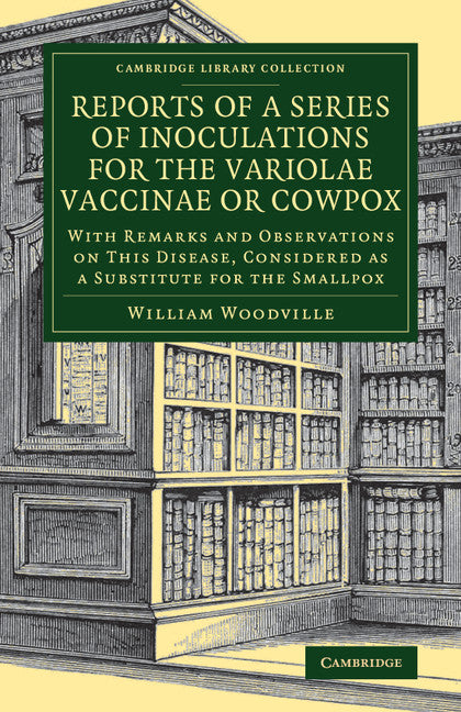 Reports of a Series of Inoculations for the Variolae Vaccinae or Cowpox; With Remarks and Observations on This Disease, Considered as a Substitute for the Smallpox (Paperback / softback) 9781108077699