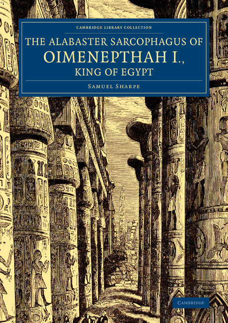 The Alabaster Sarcophagus of Oimenepthah I., King of Egypt; Now in Sir John Soane's Museum, Lincoln's Inn Fields (Paperback / softback) 9781108077736