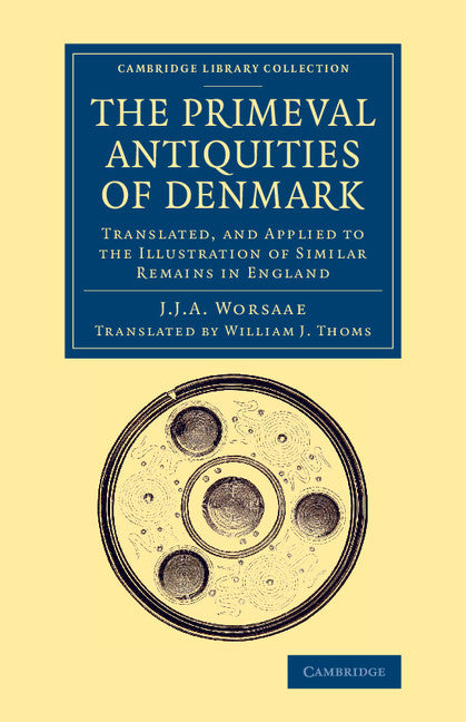 The Primeval Antiquities of Denmark; Translated, and Applied to the Illustration of Similar Remains in England (Paperback / softback) 9781108077941